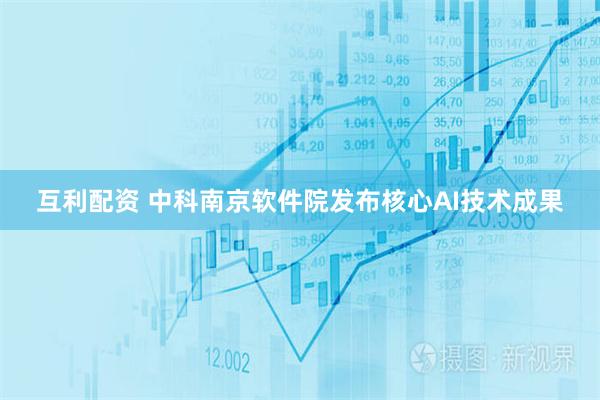 互利配资 中科南京软件院发布核心AI技术成果
